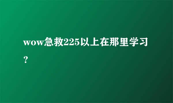 wow急救225以上在那里学习？