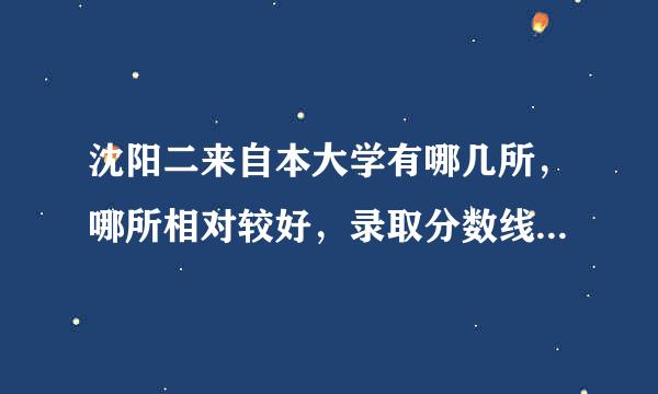 沈阳二来自本大学有哪几所，哪所相对较好，录取分数线为多少？