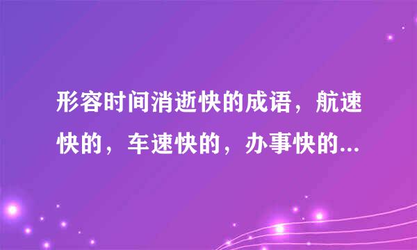 形容时间消逝快的成语，航速快的，车速快的，办事快的细沙建江当下社依景。