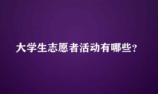 大学生志愿者活动有哪些？