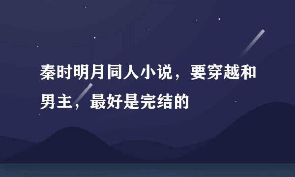 秦时明月同人小说，要穿越和男主，最好是完结的