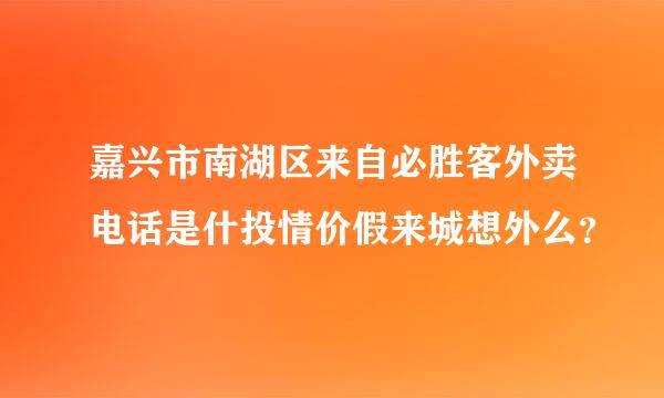 嘉兴市南湖区来自必胜客外卖电话是什投情价假来城想外么？