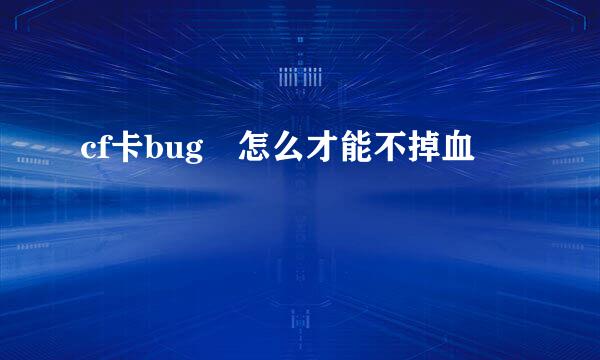 cf卡bug 怎么才能不掉血