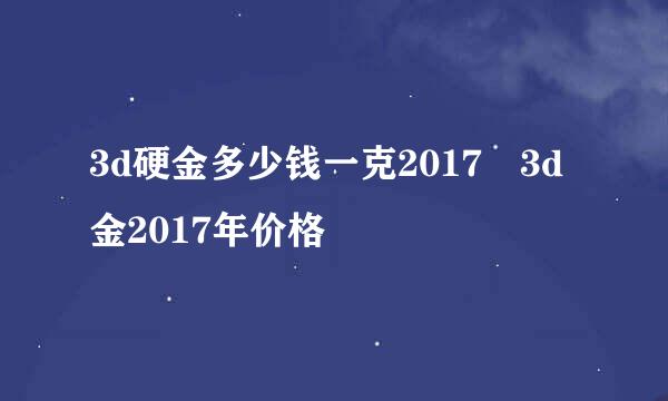 3d硬金多少钱一克2017 3d金2017年价格