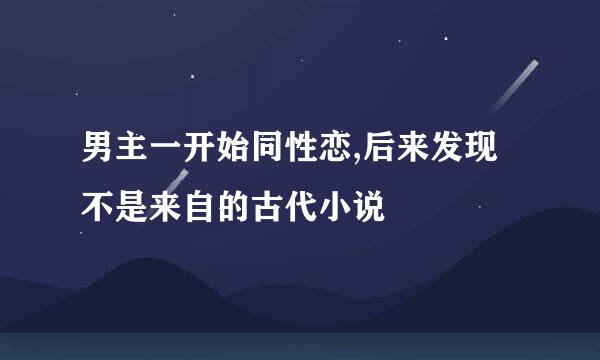 男主一开始同性恋,后来发现不是来自的古代小说