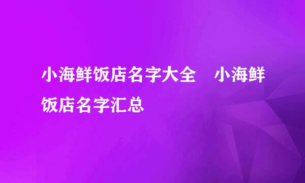 小海鲜饭店名字大全 小海鲜饭店名字汇总