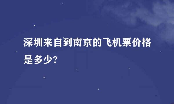 深圳来自到南京的飞机票价格是多少?