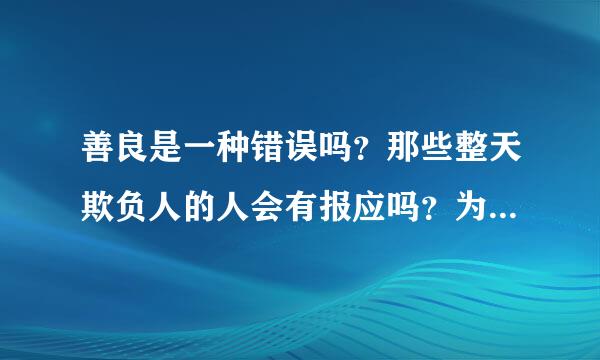 善良是一种错误吗？那些整天欺负人的人会有报应吗？为什么这么不公平？