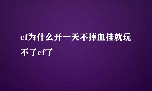 cf为什么开一天不掉血挂就玩不了cf了