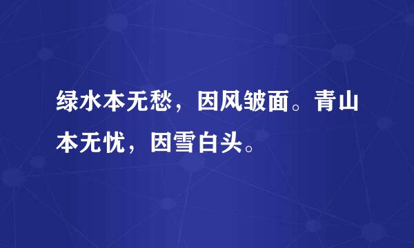 绿水本无愁，因风皱面。青山本无忧，因雪白头。