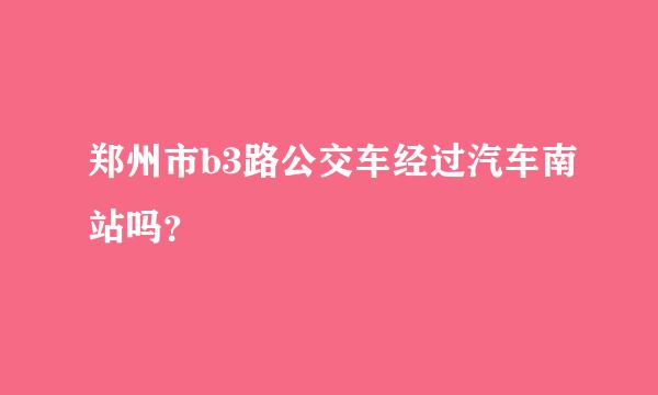 郑州市b3路公交车经过汽车南站吗？