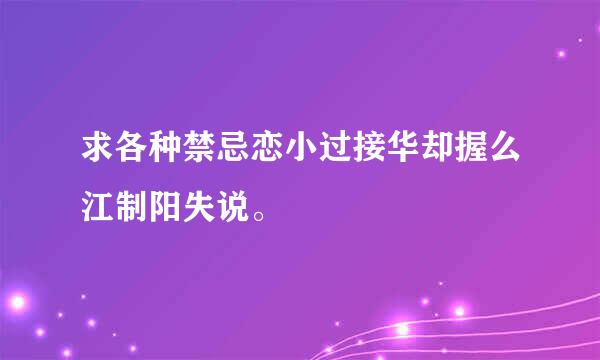 求各种禁忌恋小过接华却握么江制阳失说。