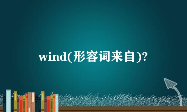 wind(形容词来自)?