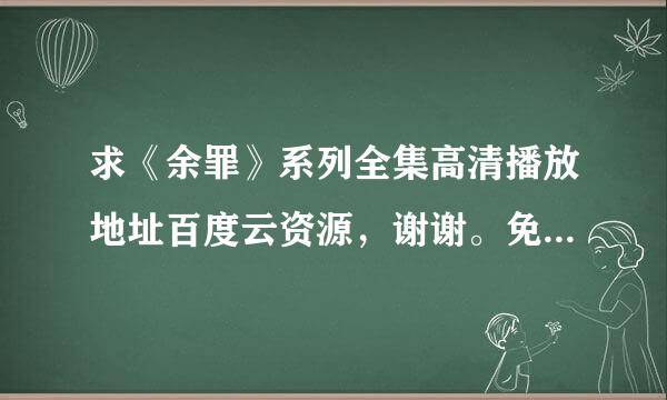 求《余罪》系列全集高清播放地址百度云资源，谢谢。免费的！！