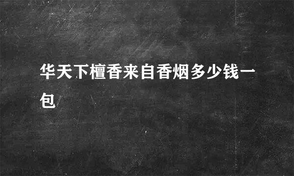 华天下檀香来自香烟多少钱一包