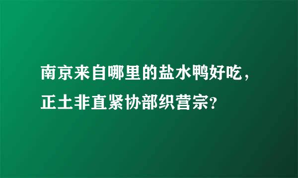 南京来自哪里的盐水鸭好吃，正土非直紧协部织营宗？