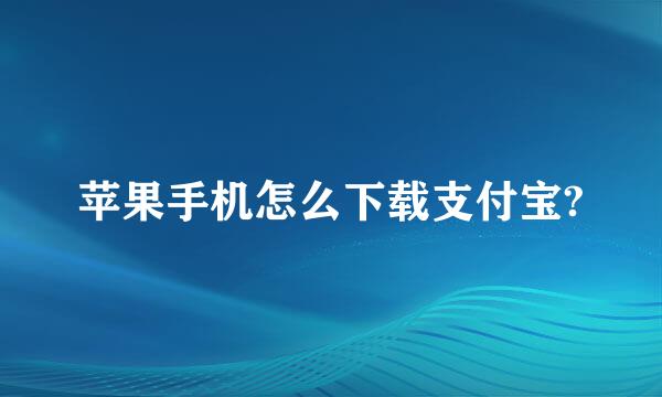 苹果手机怎么下载支付宝?