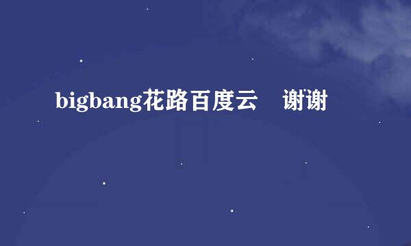 bigbang花路百度云 谢谢