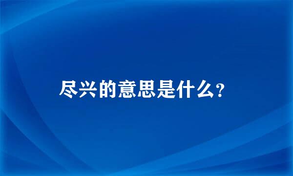 尽兴的意思是什么？