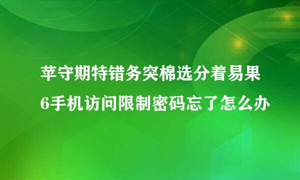 苹守期特错务突棉选分着易果6手机访问限制密码忘了怎么办