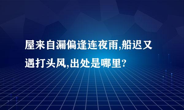 屋来自漏偏逢连夜雨,船迟又遇打头风,出处是哪里?