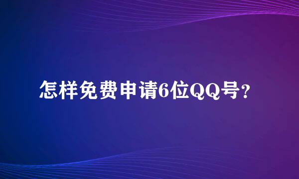 怎样免费申请6位QQ号？