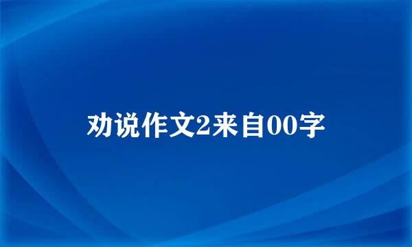 劝说作文2来自00字