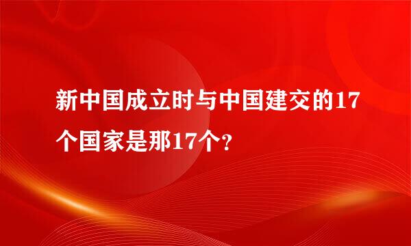 新中国成立时与中国建交的17个国家是那17个？