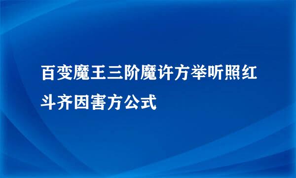 百变魔王三阶魔许方举听照红斗齐因害方公式