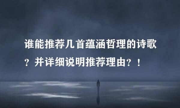 谁能推荐几首蕴涵哲理的诗歌？并详细说明推荐理由？！