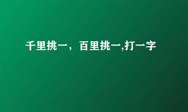 千里挑一，百里挑一,打一字