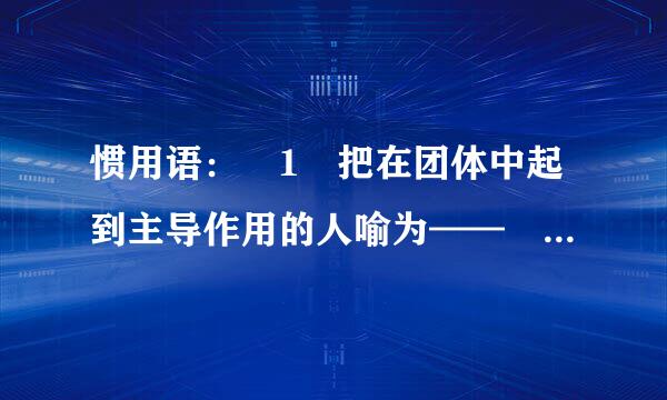 惯用语： 1 把在团体中起到主导作用的人喻为—— 2 把来自足智多谋的人喻为—— 3 把接待宾客的当地主人喻为—