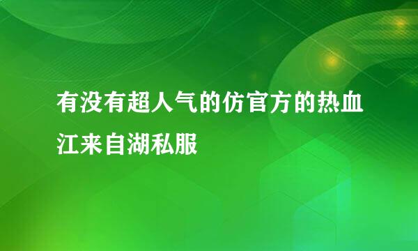 有没有超人气的仿官方的热血江来自湖私服