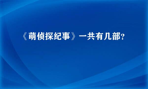 《萌侦探纪事》一共有几部？