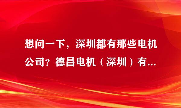 想问一下，深圳都有那些电机公司？德昌电机（深圳）有限公司怎么样？薪水高吗？