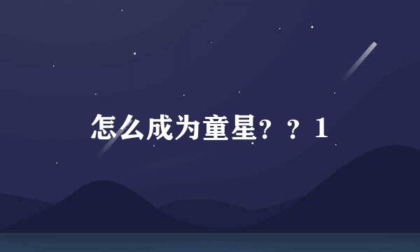 怎么成为童星？？1