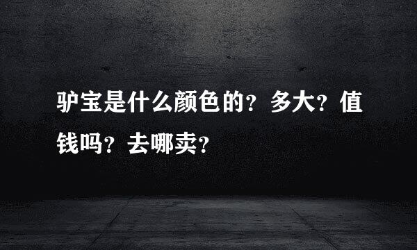 驴宝是什么颜色的？多大？值钱吗？去哪卖？