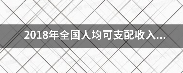 2018年全国人均可支配收入是多少