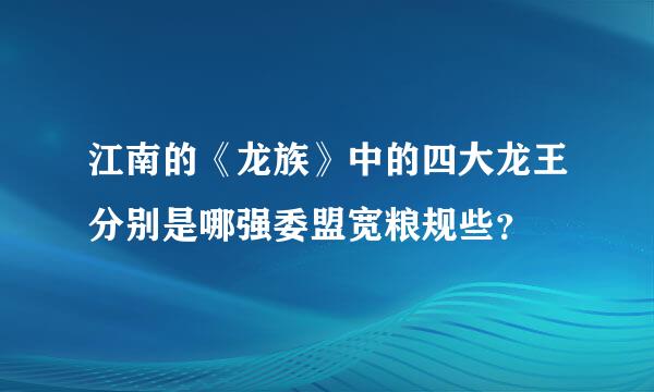 江南的《龙族》中的四大龙王分别是哪强委盟宽粮规些？