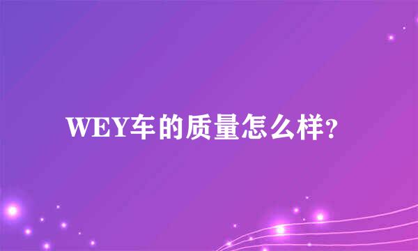 WEY车的质量怎么样？