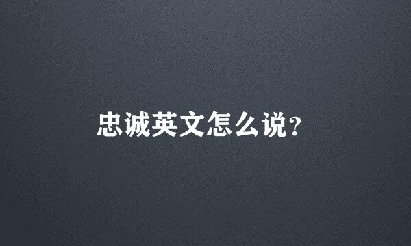 忠诚英文怎么说？