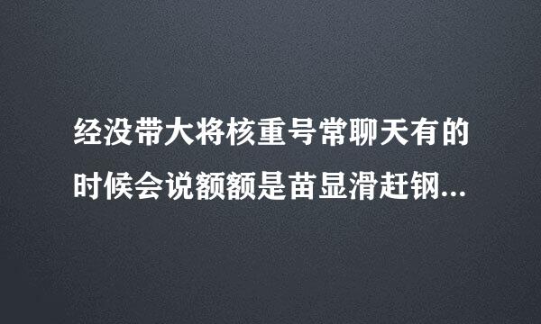 经没带大将核重号常聊天有的时候会说额额是苗显滑赶钢感苗景万什么意思呢