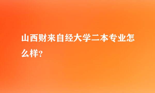 山西财来自经大学二本专业怎么样？