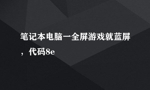 笔记本电脑一全屏游戏就蓝屏，代码8e