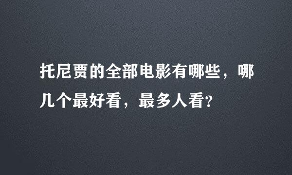 托尼贾的全部电影有哪些，哪几个最好看，最多人看？