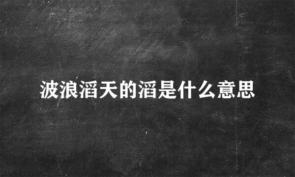 波浪滔天的滔是什么意思