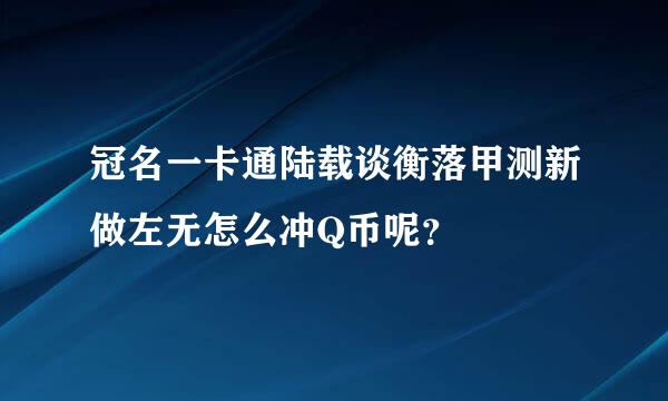 冠名一卡通陆载谈衡落甲测新做左无怎么冲Q币呢？