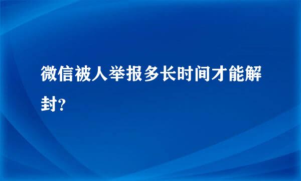 微信被人举报多长时间才能解封？