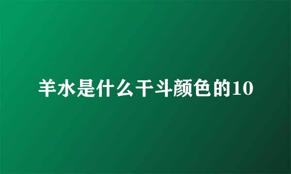 羊水是什么干斗颜色的10