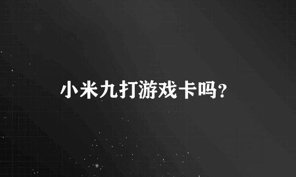 小米九打游戏卡吗？